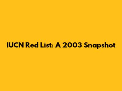 IUCN Red List: A 2003 Snapshot