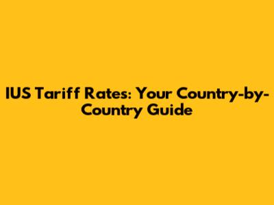 IUS Tariff Rates: Your Country-by-Country Guide