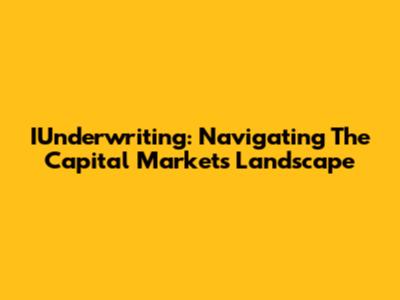 IUnderwriting: Navigating The Capital Markets Landscape