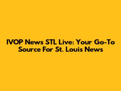 IVOP News STL Live: Your Go-To Source For St. Louis News