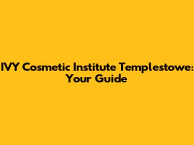 IVY Cosmetic Institute Templestowe: Your Guide