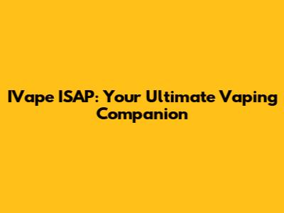 IVape ISAP: Your Ultimate Vaping Companion
