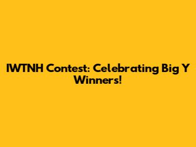 IWTNH Contest: Celebrating Big Y Winners!