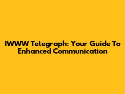 IWWW Telegraph: Your Guide To Enhanced Communication