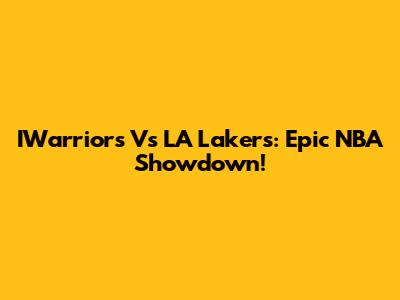 IWarriors Vs LA Lakers: Epic NBA Showdown!