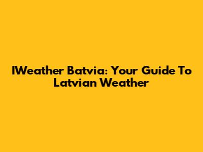 IWeather Batvia: Your Guide To Latvian Weather