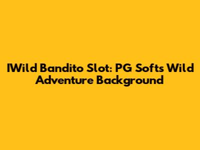 IWild Bandito Slot: PG Soft's Wild Adventure Background