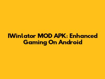 IWinlator MOD APK: Enhanced Gaming On Android