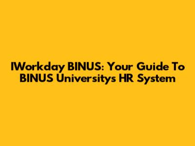 IWorkday BINUS: Your Guide To BINUS University's HR System