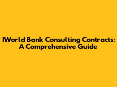 IWorld Bank Consulting Contracts: A Comprehensive Guide