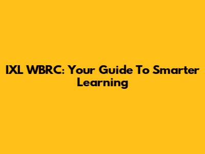 IXL WBRC: Your Guide To Smarter Learning
