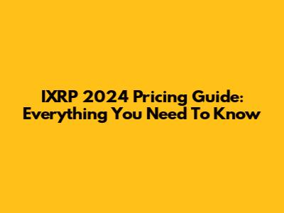 IXRP 2024 Pricing Guide: Everything You Need To Know