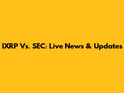 IXRP Vs. SEC: Live News & Updates