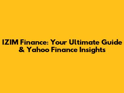 IZIM Finance: Your Ultimate Guide & Yahoo Finance Insights