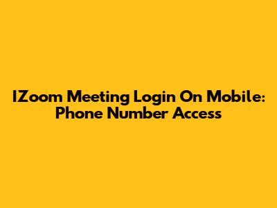 IZoom Meeting Login On Mobile: Phone Number Access