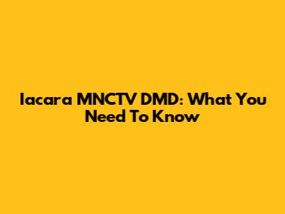 Iacara MNCTV DMD: What You Need To Know
