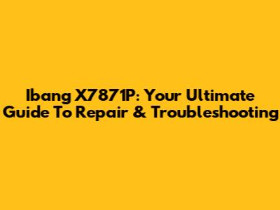 Ibang X7871P: Your Ultimate Guide To Repair & Troubleshooting