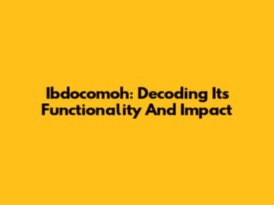 Ibdocomoh: Decoding Its Functionality And Impact