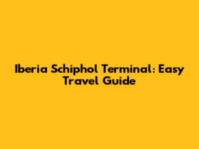 Iberia Schiphol Terminal: Easy Travel Guide
