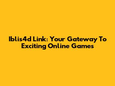 Iblis4d Link: Your Gateway To Exciting Online Games