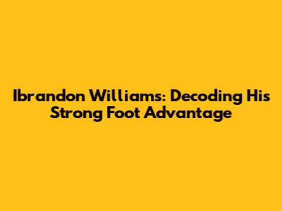 Ibrandon Williams: Decoding His Strong Foot Advantage