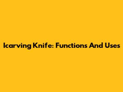 Icarving Knife: Functions And Uses