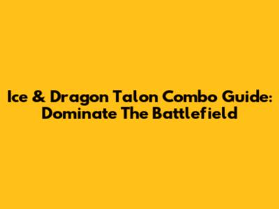 Ice & Dragon Talon Combo Guide: Dominate The Battlefield