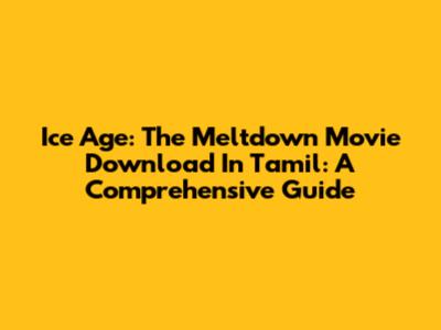 Ice Age: The Meltdown Movie Download In Tamil: A Comprehensive Guide