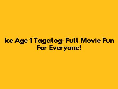 Ice Age 1 Tagalog: Full Movie Fun For Everyone!