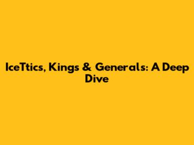 IceTtics, Kings & Generals: A Deep Dive
