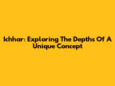 Ichhar: Exploring The Depths Of A Unique Concept