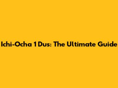 Ichi-Ocha 1 Dus: The Ultimate Guide