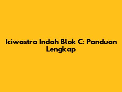 Iciwastra Indah Blok C: Panduan Lengkap