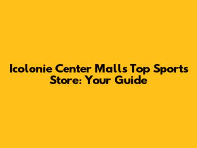 Icolonie Center Mall's Top Sports Store: Your Guide
