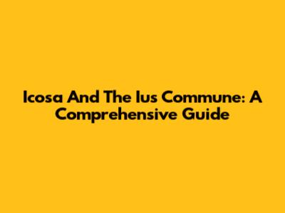 Icosa And The Ius Commune: A Comprehensive Guide