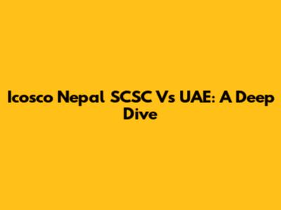 Icosco Nepal SCSC Vs UAE: A Deep Dive