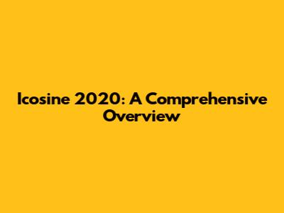 Icosine 2020: A Comprehensive Overview