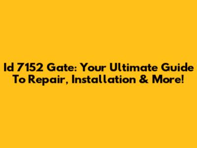 Id 7152 Gate: Your Ultimate Guide To Repair, Installation & More!