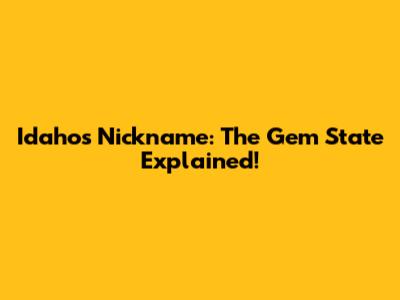 Idaho's Nickname: The Gem State Explained!