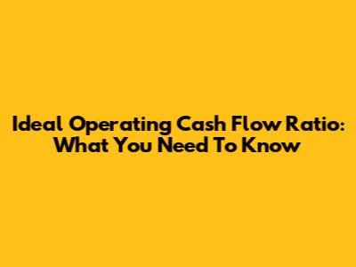 Ideal Operating Cash Flow Ratio: What You Need To Know