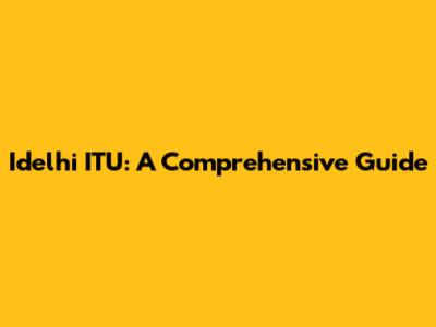 Idelhi ITU: A Comprehensive Guide