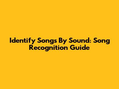 Identify Songs By Sound: Song Recognition Guide