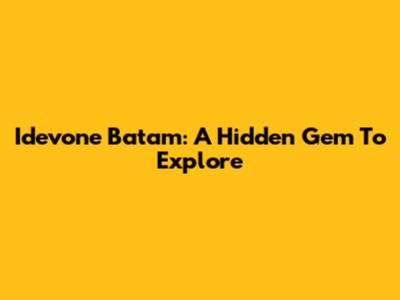 Idevone Batam: A Hidden Gem To Explore