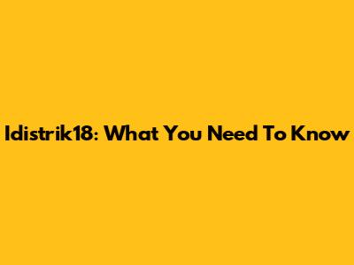 Idistrik18: What You Need To Know