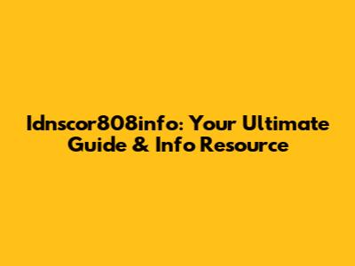 Idnscor808info: Your Ultimate Guide & Info Resource
