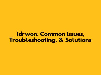 Idrwon: Common Issues, Troubleshooting, & Solutions