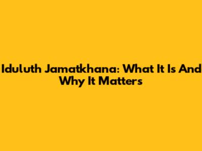 Iduluth Jamatkhana: What It Is And Why It Matters