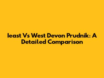 Ieast Vs West Devon Prudnik: A Detailed Comparison