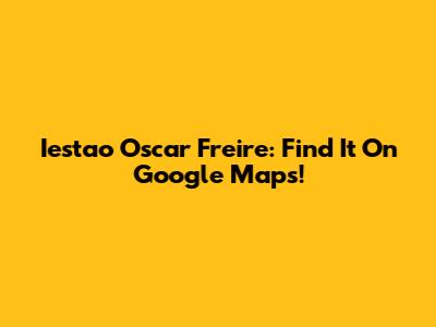 Iestao Oscar Freire: Find It On Google Maps!
