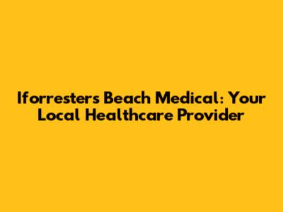 Iforresters Beach Medical: Your Local Healthcare Provider